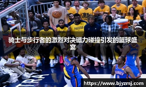 骑士与步行者的激烈对决磁力碰撞引发的篮球盛宴