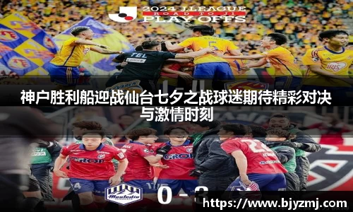神户胜利船迎战仙台七夕之战球迷期待精彩对决与激情时刻